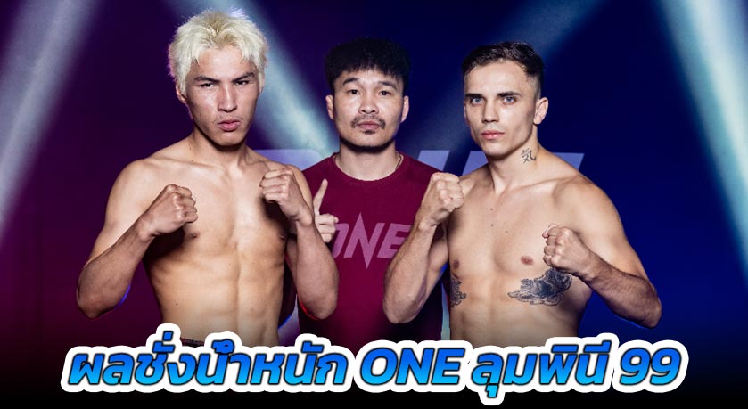 ผลชั่งน้ำหนักและวัดระดับน้ำในร่างกาย ศึก ONE ลุมพินี 99 “ยอดไอคิว vs เปตรู”